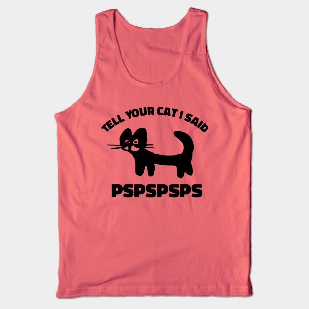 Tell Your Cat I Said Pspspsps Tank Top by Stevendan